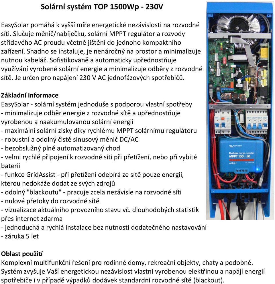 Snadno se instaluje, je nenáročný na prostor a minimalizuje nutnou kabeláž. Sofistikovaně a automaticky upřednostňuje využívání vyrobené solární energie a minimalizuje odběry z rozvodné sítě.