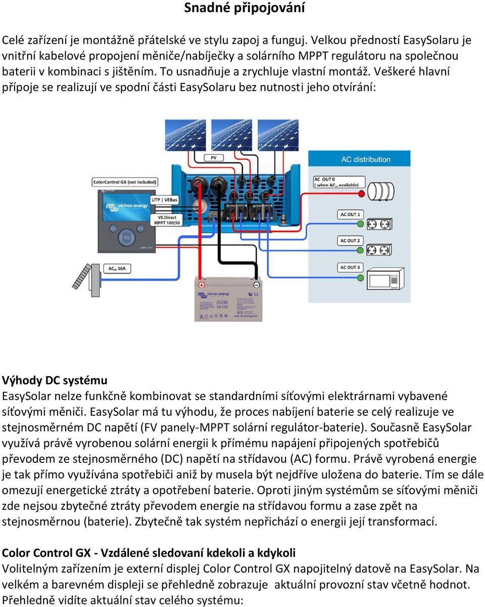 Veškeré hlavní přípoje se realizují ve spodní části EasySolaru bez nutnosti jeho otvírání: Výhody DC systému EasySolar nelze funkčně kombinovat se standardními síťovými elektrárnami vybavené síťovými