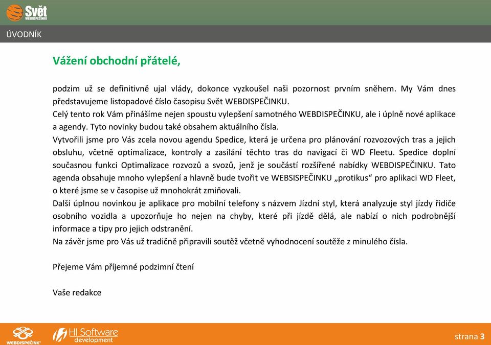 Vytvořili jsme pro Vás zcela novou agendu Spedice, která je určena pro plánování rozvozových tras a jejich obsluhu, včetně optimalizace, kontroly a zasílání těchto tras do navigací či WD Fleetu.