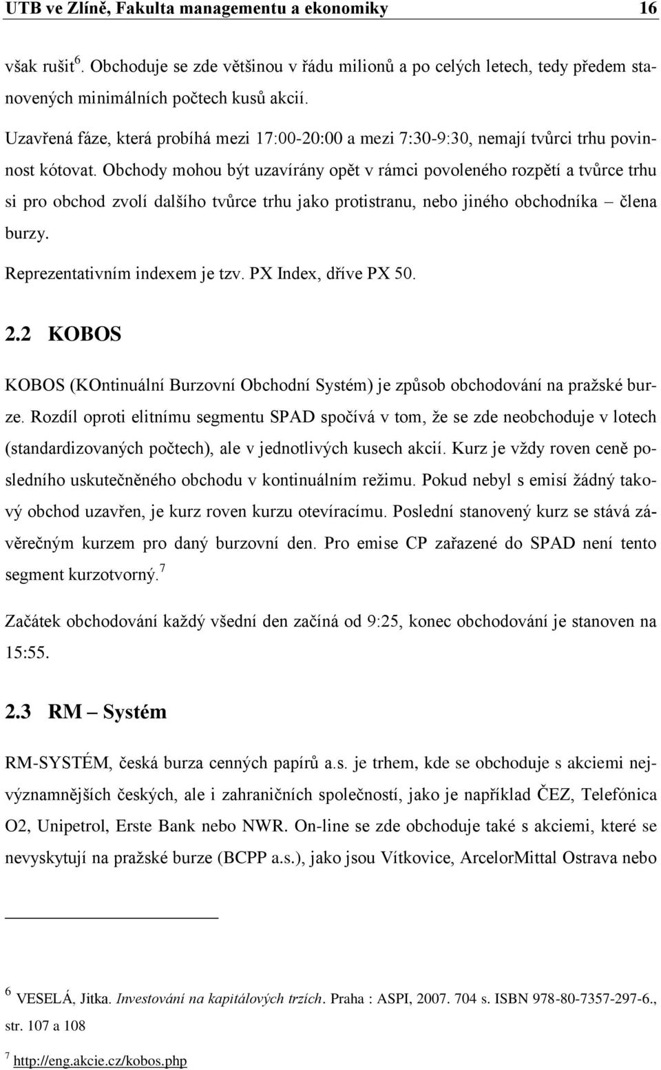 Obchody mohou být uzavírány opět v rámci povoleného rozpětí a tvůrce trhu si pro obchod zvolí dalšího tvůrce trhu jako protistranu, nebo jiného obchodníka člena burzy. Reprezentativním indexem je tzv.