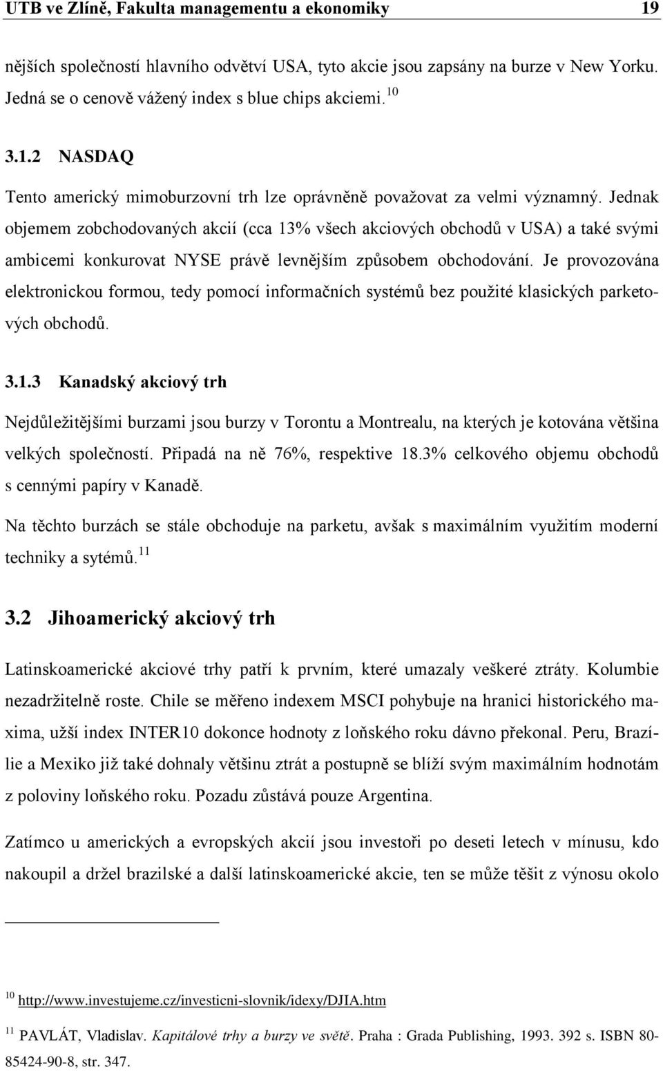 Je provozována elektronickou formou, tedy pomocí informačních systémů bez pouţité klasických parketových obchodů. 3.1.