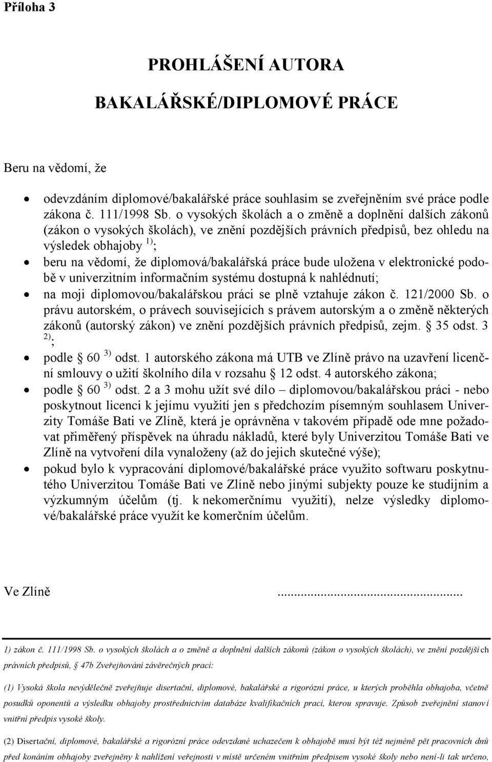 práce bude uloţena v elektronické podobě v univerzitním informačním systému dostupná k nahlédnutí; na moji diplomovou/bakalářskou práci se plně vztahuje zákon č. 121/2000 Sb.