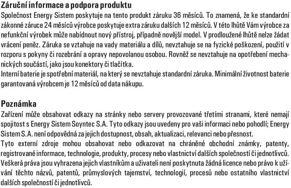 V této lhùtì Vám výrobce za nefunkèní výrobek mùže nabídnout nový pøístroj, pøípadnì novìjší model. V prodloužené lhùtì nelze žádat vrácení penìz.