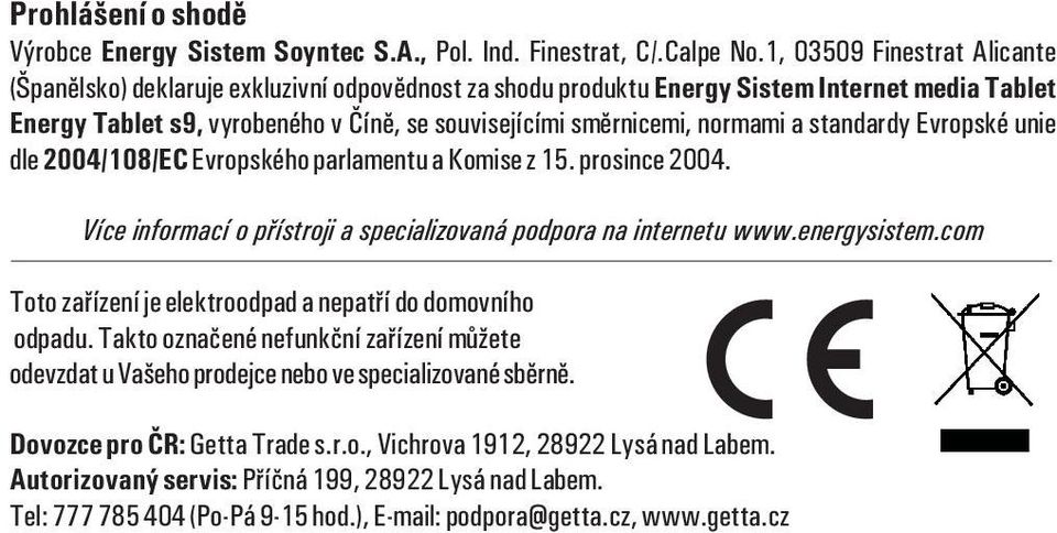 a standardy Evropské unie dle 004/108/EC Evropského parlamentu a Komise z 15. prosince 004. Více informací o pøístroji a specializovaná podpora na internetu www.energysistem.