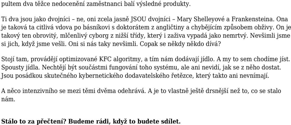 Nevšimli jsme si jich, když jsme vešli. Oni si nás taky nevšimli. Copak se někdy někdo dívá? Stojí tam, provádějí optimizované KFC algoritmy, a tím nám dodávají jídlo. A my to sem chodíme jíst.