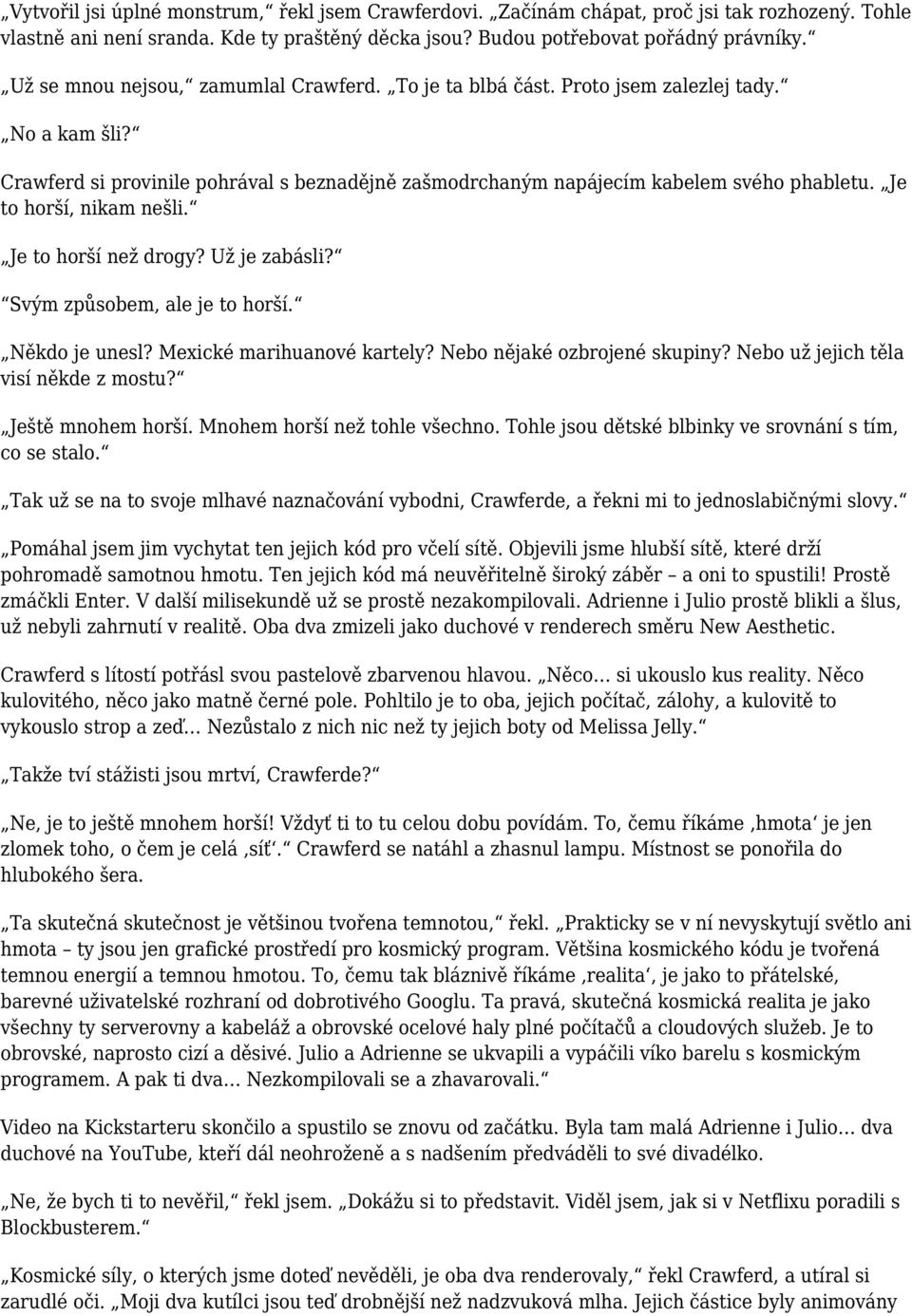 Je to horší, nikam nešli. Je to horší než drogy? Už je zabásli? Svým způsobem, ale je to horší. Někdo je unesl? Mexické marihuanové kartely? Nebo nějaké ozbrojené skupiny?