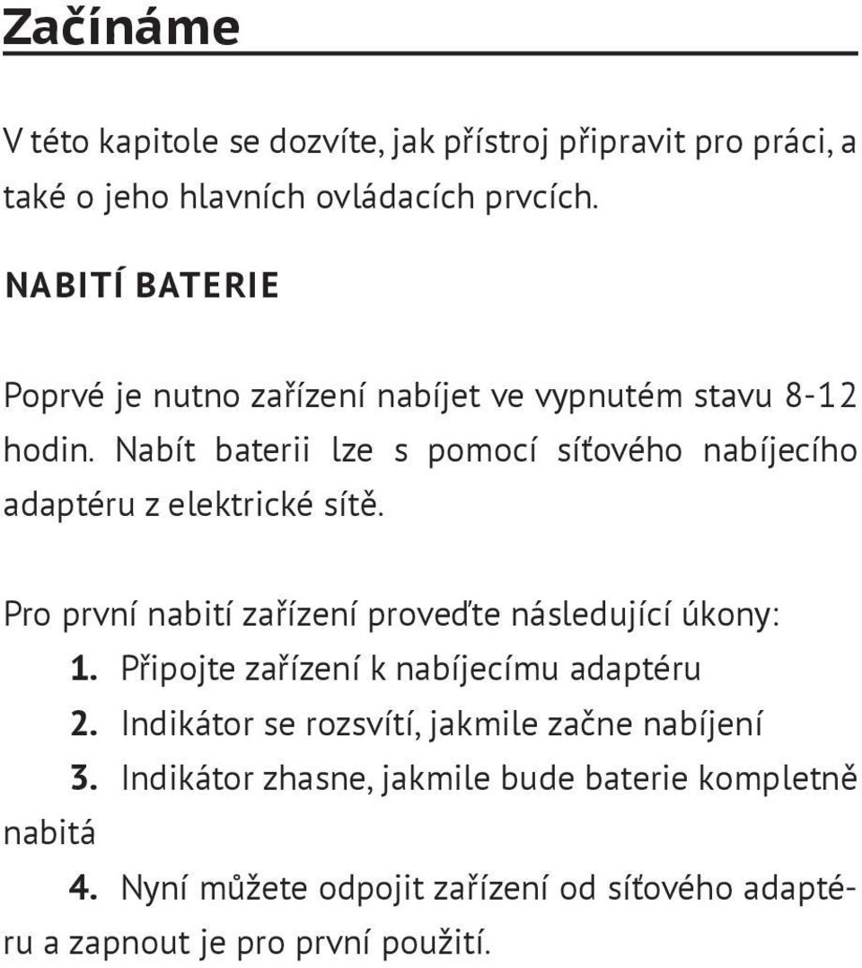 Nabít baterii lze s pomocí síťového nabíjecího adaptéru z elektrické sítě. Pro první nabití zařízení proveďte následující úkony: 1.