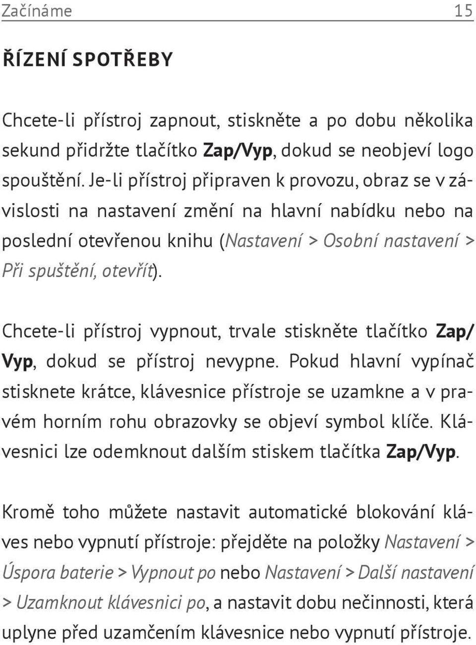 Chcete-li přístroj vypnout, trvale stiskněte tlačítko Zap/ Vyp, dokud se přístroj nevypne.