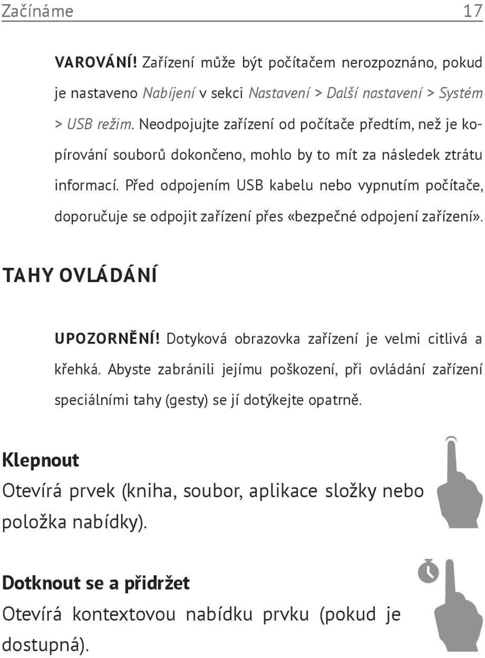 Před odpojením USB kabelu nebo vypnutím počítače, doporučuje se odpojit zařízení přes «bezpečné odpojení zařízení». TAHY OVLÁDÁNÍ UPOZORNĚNÍ!