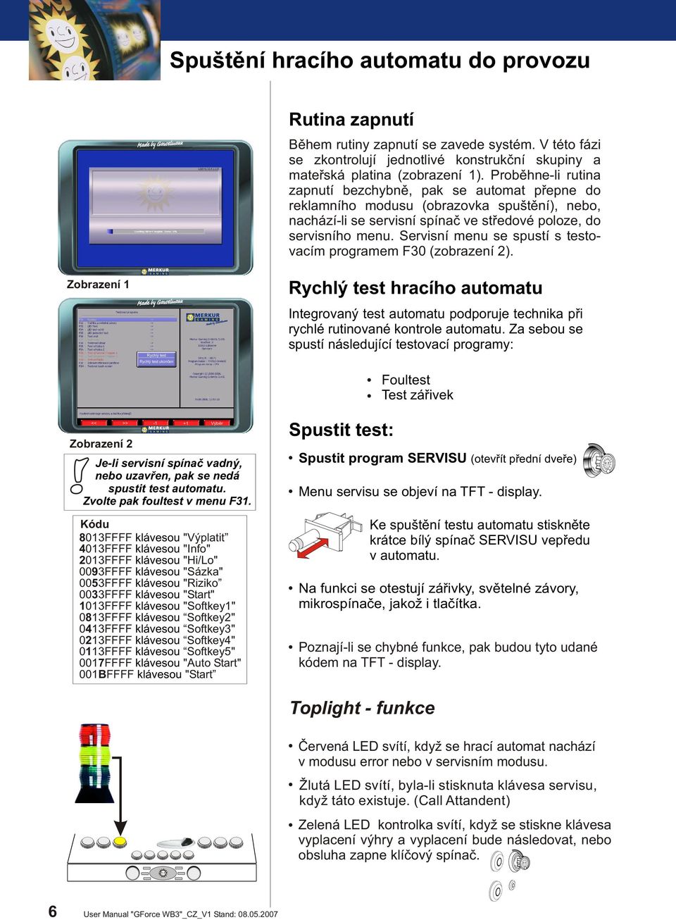 Servisní menu se spustí s testovacím programem F30 (zobrazení 2).