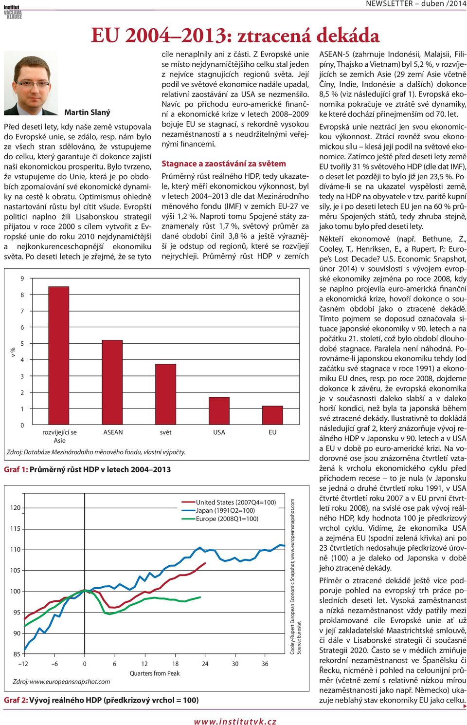 Evropští politici aplo žili Lisaboskou strategií přijatou v roce 2000 s cílem vytvořit z Evropské uie do roku 2010 ejdyamičtější a ejkokureceschopější ekoomiku světa.