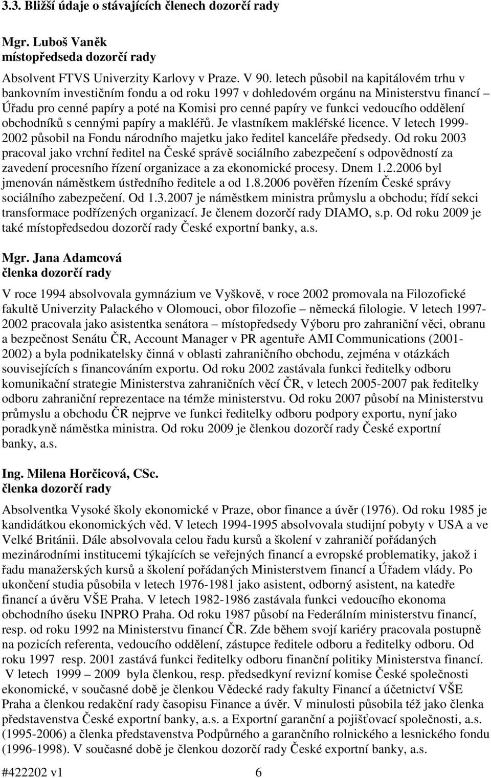 vedoucího oddělení obchodníků s cennými papíry a makléřů. Je vlastníkem makléřské licence. V letech 1999-2002 působil na Fondu národního majetku jako ředitel kanceláře předsedy.