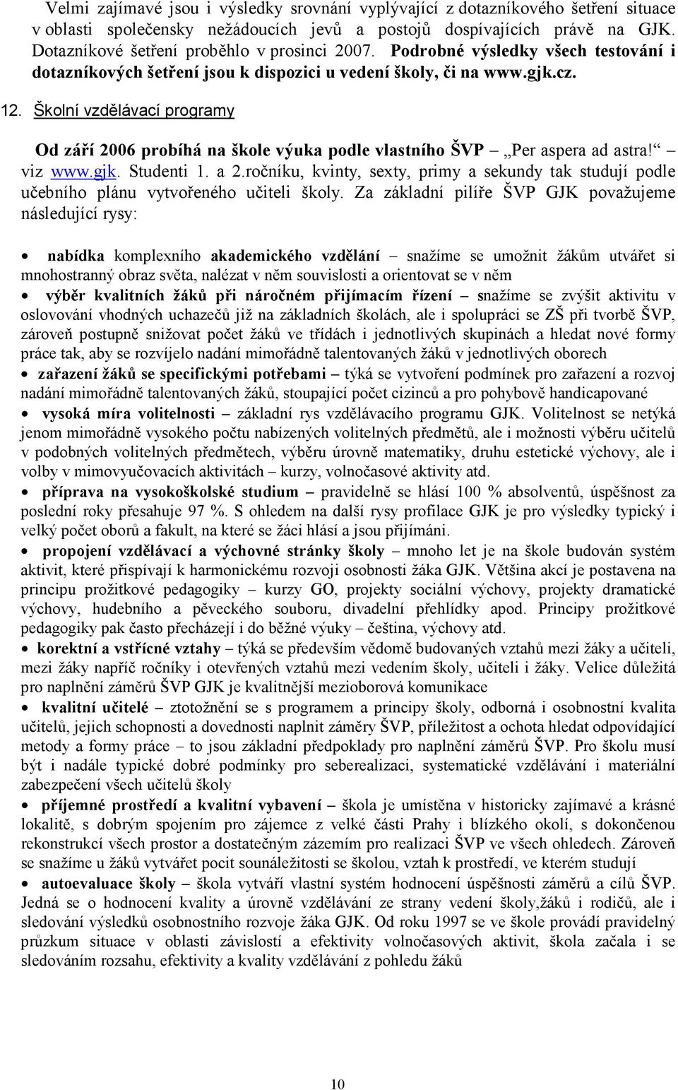 Školní vzdělávací programy Od září 2006 probíhá na škole výuka podle vlastního ŠVP Per aspera ad astra! viz www.gjk. Studenti 1. a 2.