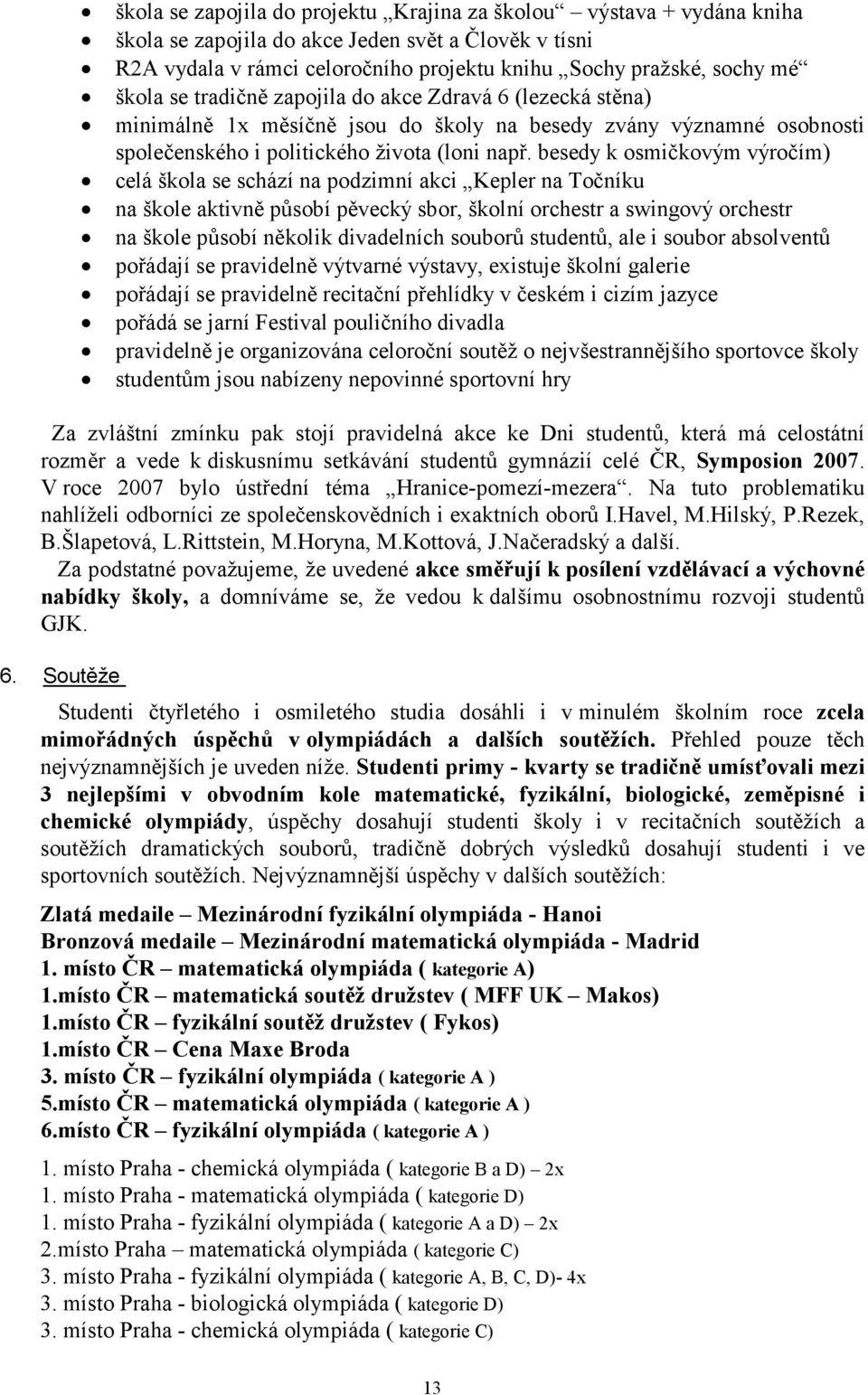 besedy k osmičkovým výročím) celá škola se schází na podzimní akci Kepler na Točníku na škole aktivně působí pěvecký sbor, školní orchestr a swingový orchestr na škole působí několik divadelních