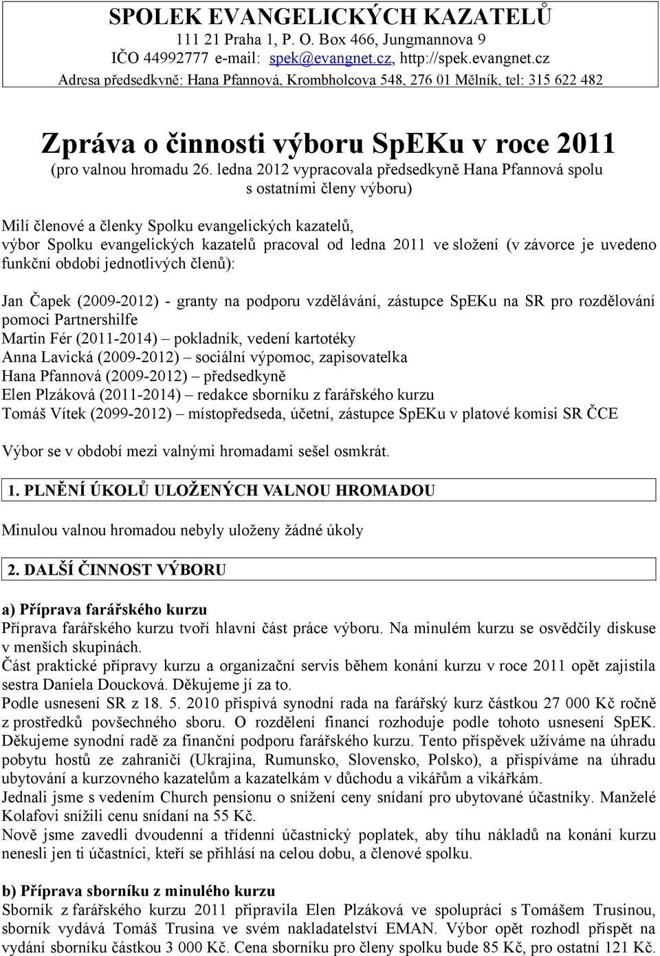 ledna 2012 vypracovala předsedkyně Hana Pfannová spolu s ostatními členy výboru) Milí členové a členky Spolku evangelických kazatelů, výbor Spolku evangelických kazatelů pracoval od ledna 2011 ve