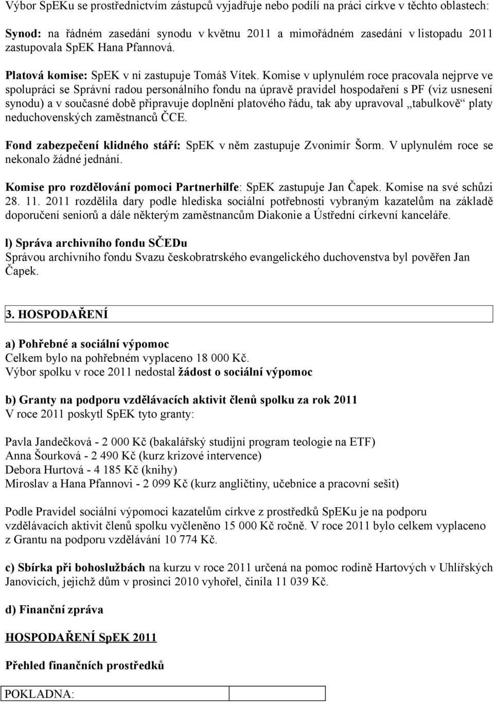 Komise v uplynulém roce pracovala nejprve ve spolupráci se Správní radou personálního fondu na úpravě pravidel hospodaření s PF (viz usnesení synodu) a v současné době připravuje doplnění platového