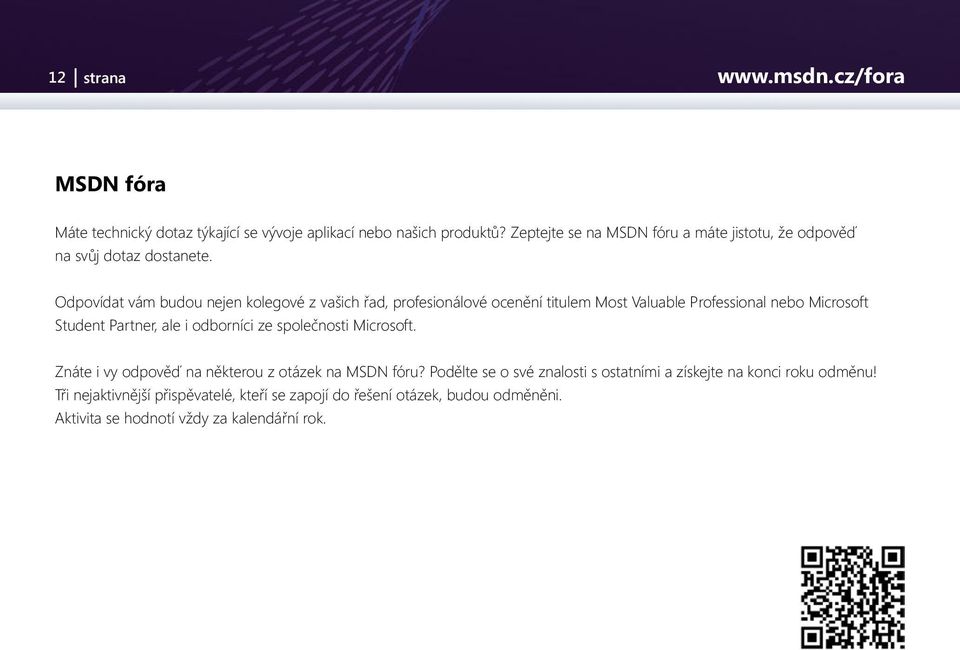 Odpovídat vám budou nejen kolegové z vašich řad, profesionálové ocenění titulem Most Valuable Professional nebo Microsoft Student Partner, ale i