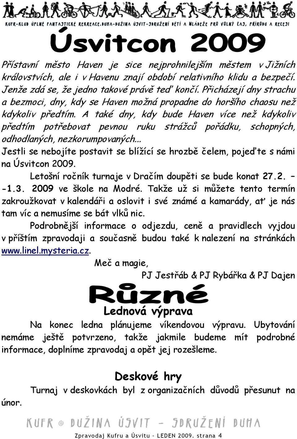 A také dny, kdy bude Haven více než kdykoliv předtím potřebovat pevnou ruku strážců pořádku, schopných, odhodlaných, nezkorumpovaných.