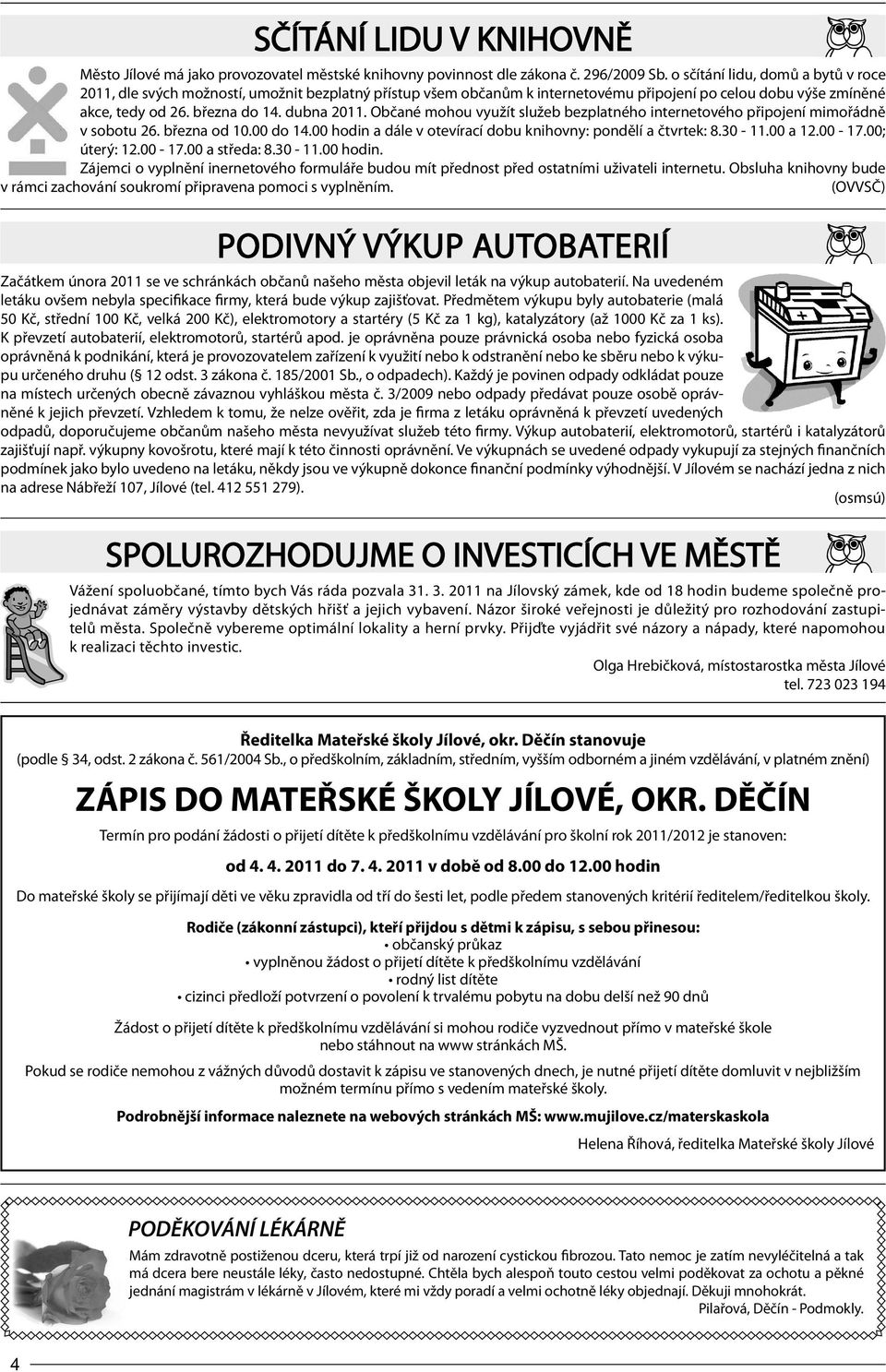 Občané mohou využít služeb bezplatného internetového připojení mimořádně v sobotu 26. března od 10.00 do 14.00 hodin a dále v otevírací dobu knihovny: pondělí a čtvrtek: 8.30-11.00 a 12.00-17.