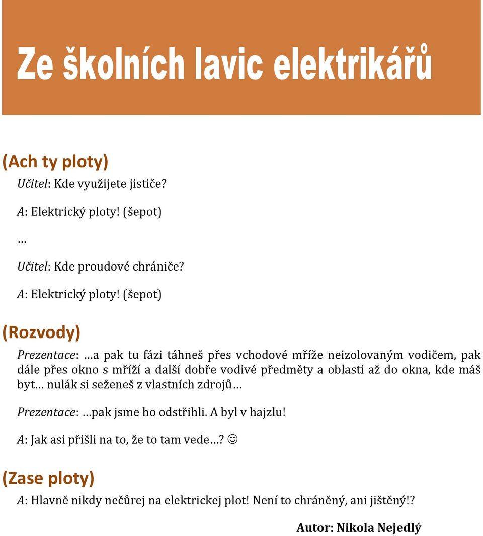 (šepot) (Rozvody) Prezentace: a pak tu fázi táhneš přes vchodové mříže neizolovaným vodičem, pak dále přes okno s mříží a další dobře vodivé