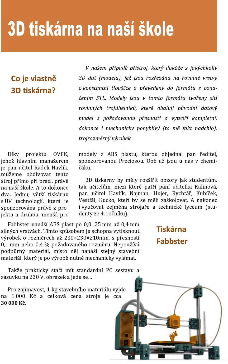 Modely jsou v tomto formátu tvořeny sítí rovinných trojúhelníků, které obalují původní datový model s požadovanou přesností a vytvoří kompletní, dokonce i mechanicky pohyblivý (to mě fakt nadchlo),