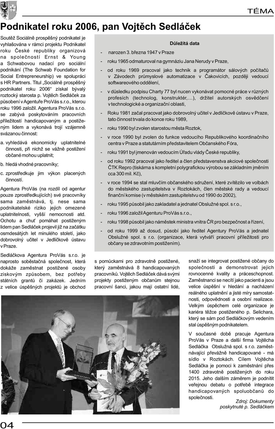 Vojtìch Sedláèek za pùsobení v Agentuøe ProVás s.r.o., kterou roku 1996 založil. Agentura ProVás s.r.o. se zabývá poskytováním pracovních pøíležitostí handicapovaným a postiženým lidem a vykonává trojí vzájemnì svázanou èinnost: a.