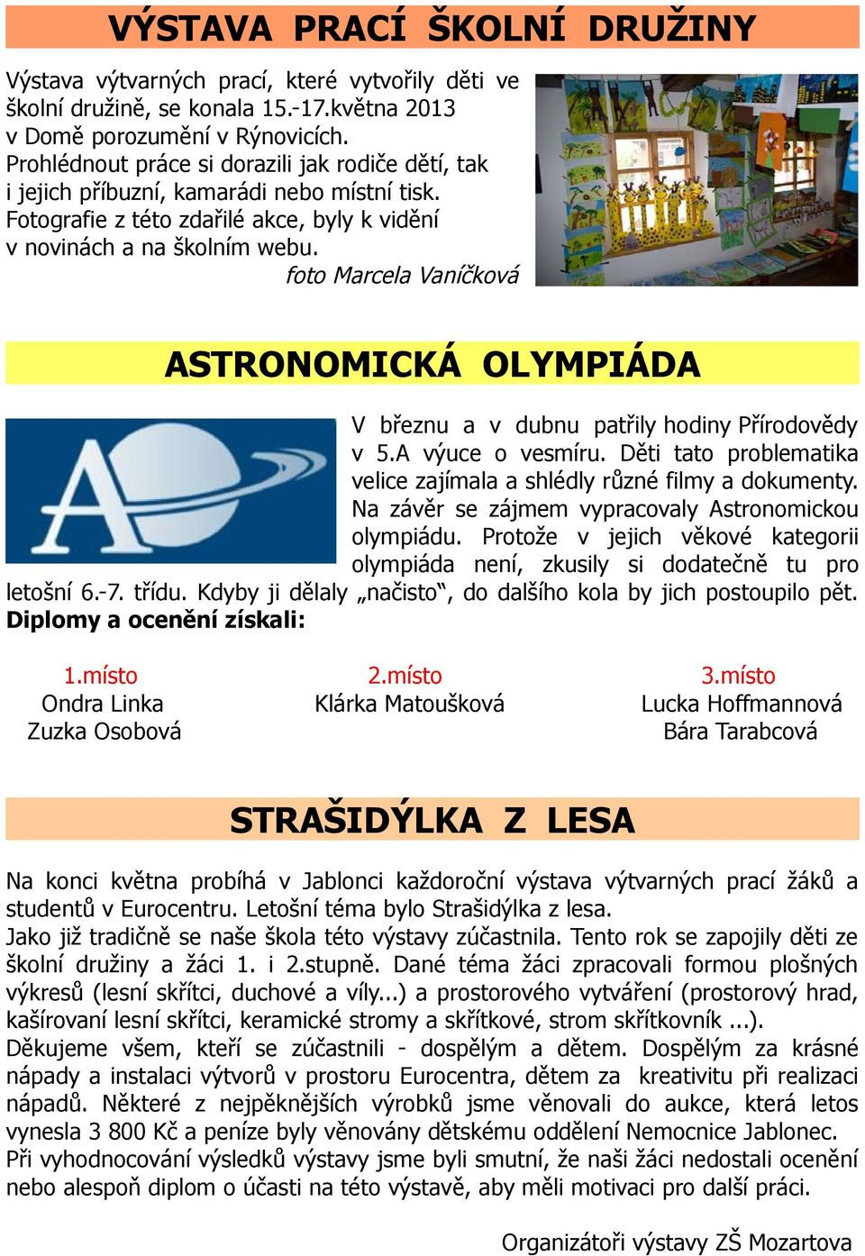 foto Marcela Vaníčková ASTRONOMICKÁ OLYMPIÁDA V březnu a v dubnu patřily hodiny Přírodovědy v 5.A výuce o vesmíru. Děti tato problematika velice zajímala a shlédly různé filmy a dokumenty.