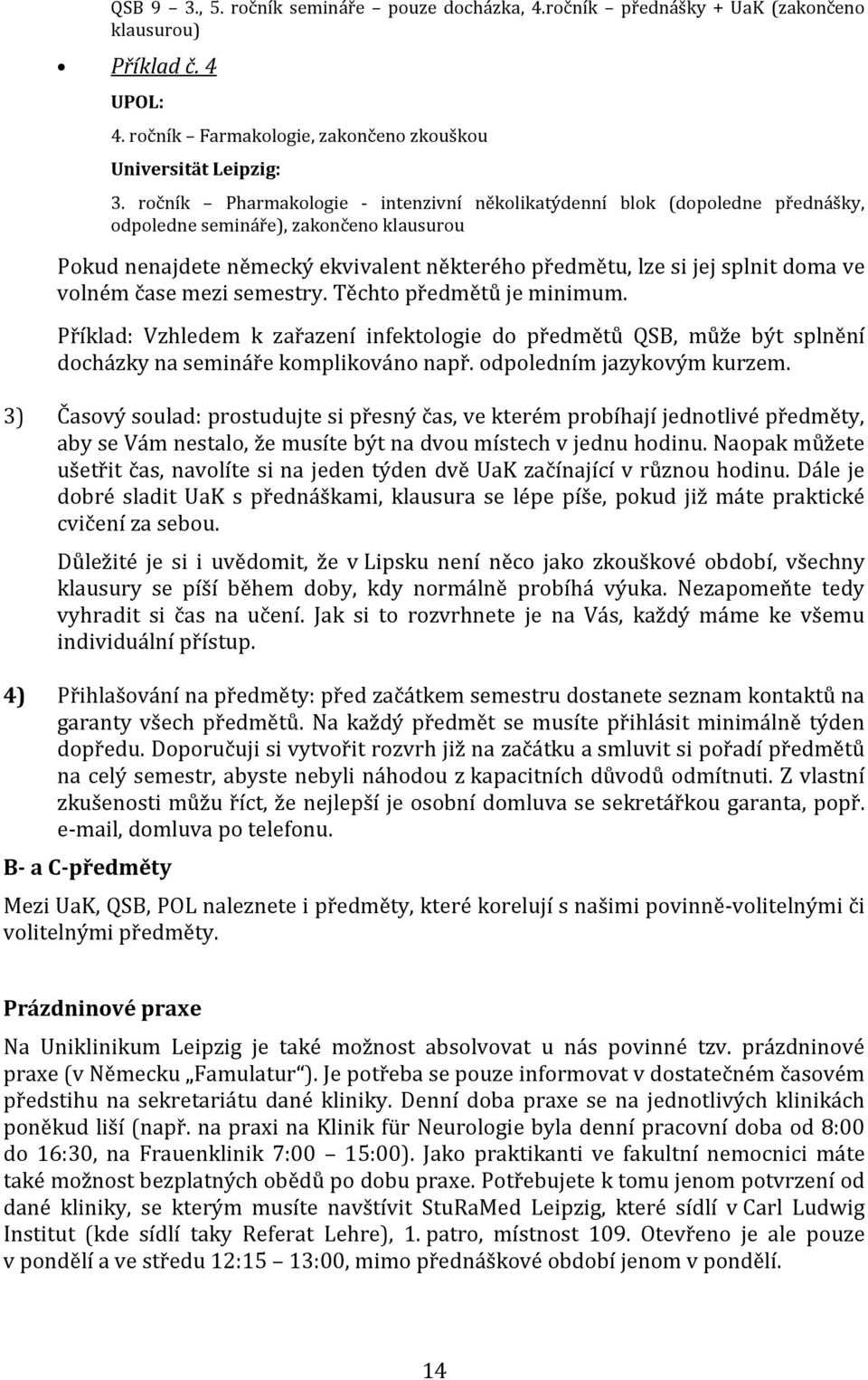 volném čase mezi semestry. Těchto předmětů je minimum. Příklad: Vzhledem k zařazení infektologie do předmětů QSB, může být splnění docházky na semináře komplikováno např. odpoledním jazykovým kurzem.