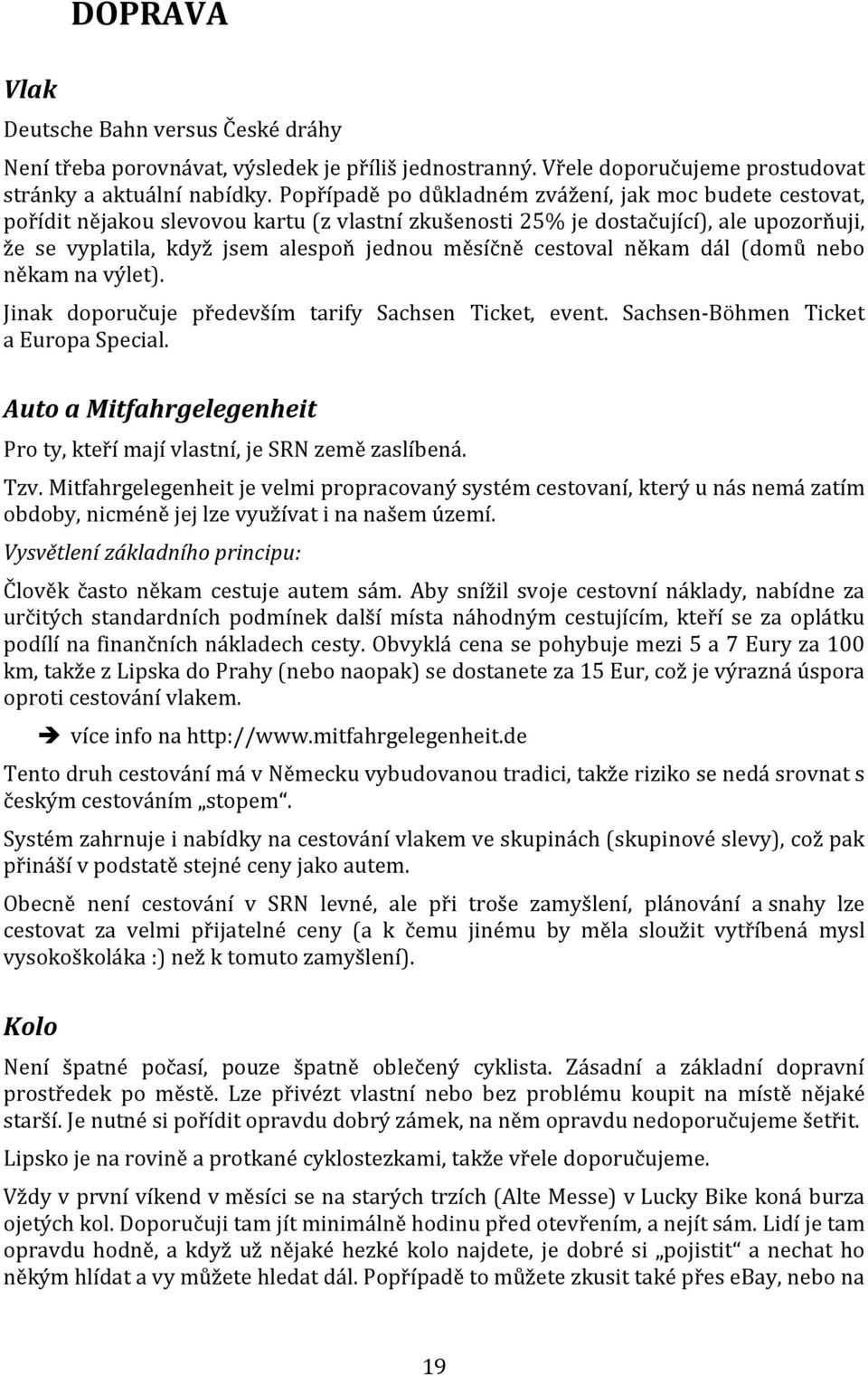 cestoval někam dál (domů nebo někam na výlet). Jinak doporučuje především tarify Sachsen Ticket, event. Sachsen-Böhmen Ticket a Europa Special.