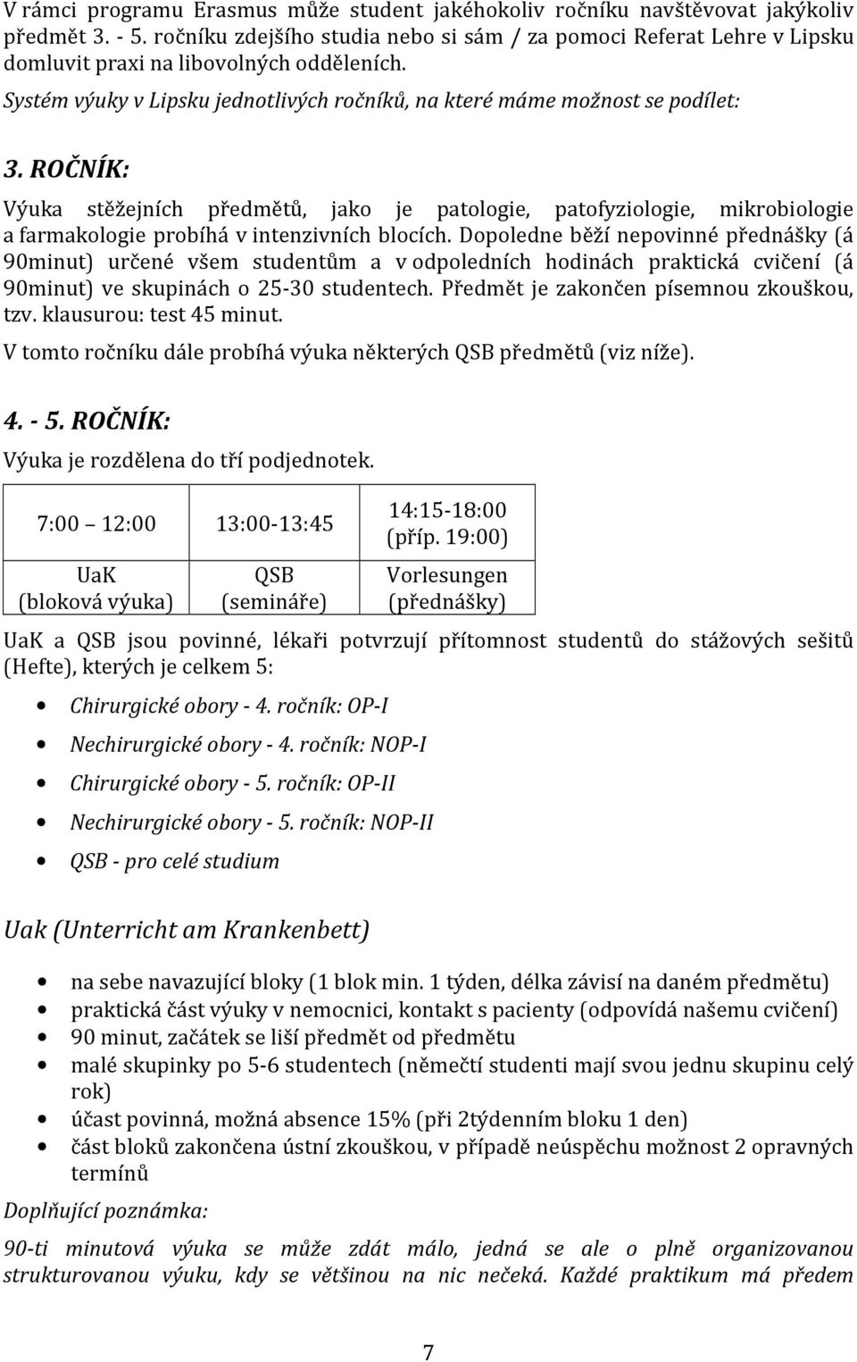 ROČNÍK: Výuka stěžejních předmětů, jako je patologie, patofyziologie, mikrobiologie a farmakologie probíhá v intenzivních blocích.