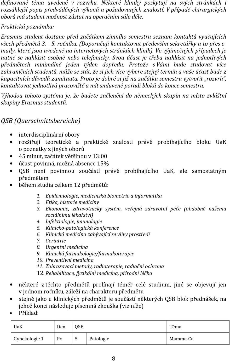 - 5. ročníku. (Doporučuji kontaktovat především sekretářky a to přes e- maily, které jsou uvedené na internetových stránkách klinik).