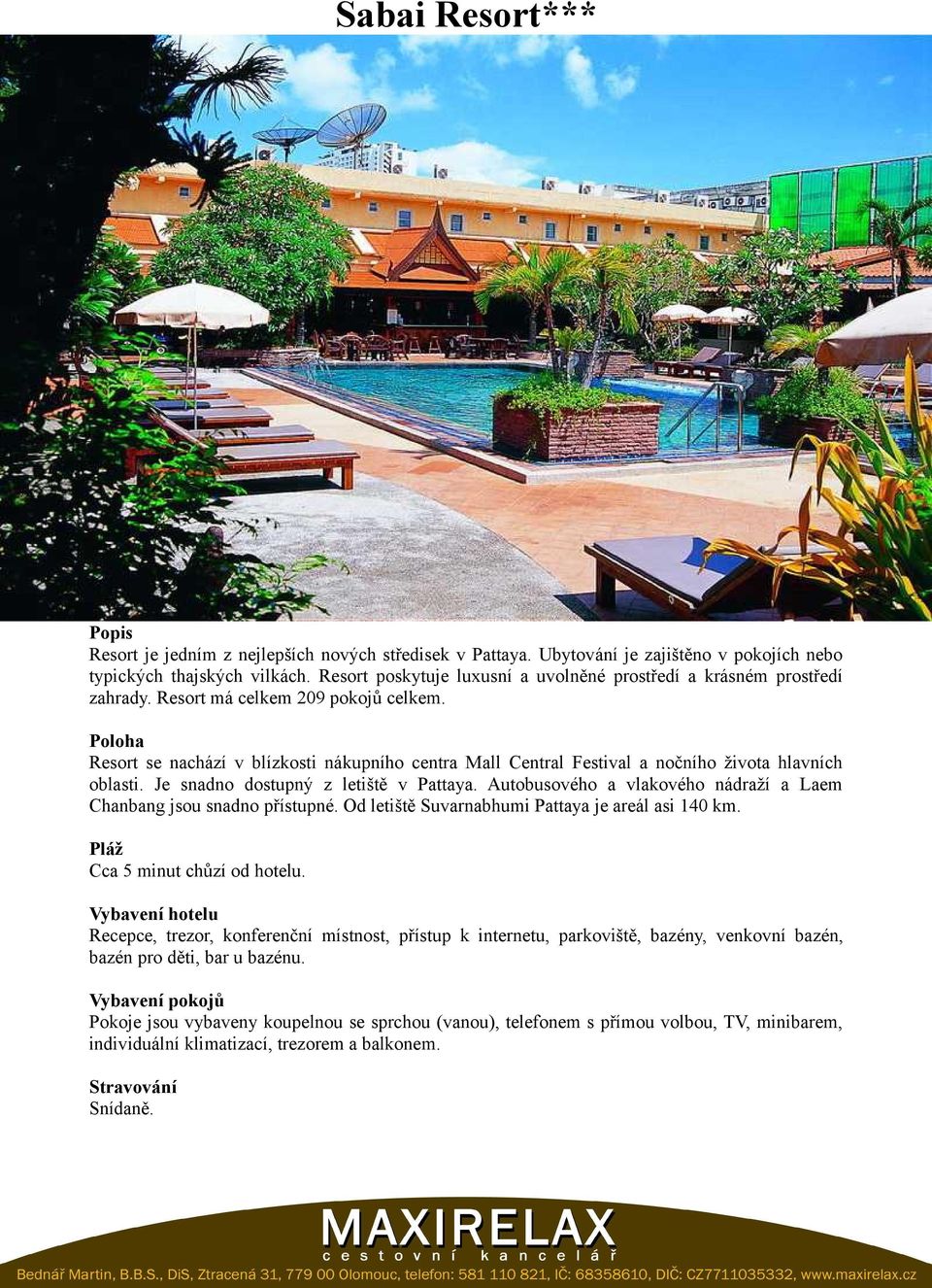 Poloha Resort se nachází v blízkosti nákupního centra Mall Central Festival a nočního života hlavních oblasti. Je snadno dostupný z letiště v Pattaya.