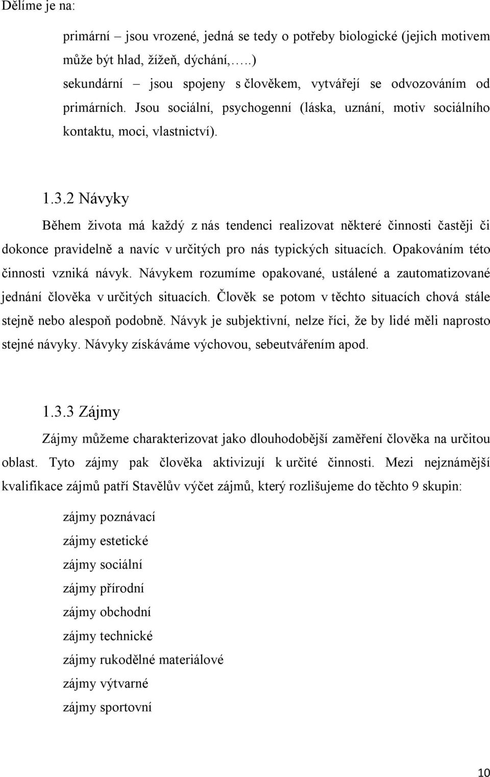 2 Návyky Během života má každý z nás tendenci realizovat některé činnosti častěji či dokonce pravidelně a navíc v určitých pro nás typických situacích. Opakováním této činnosti vzniká návyk.