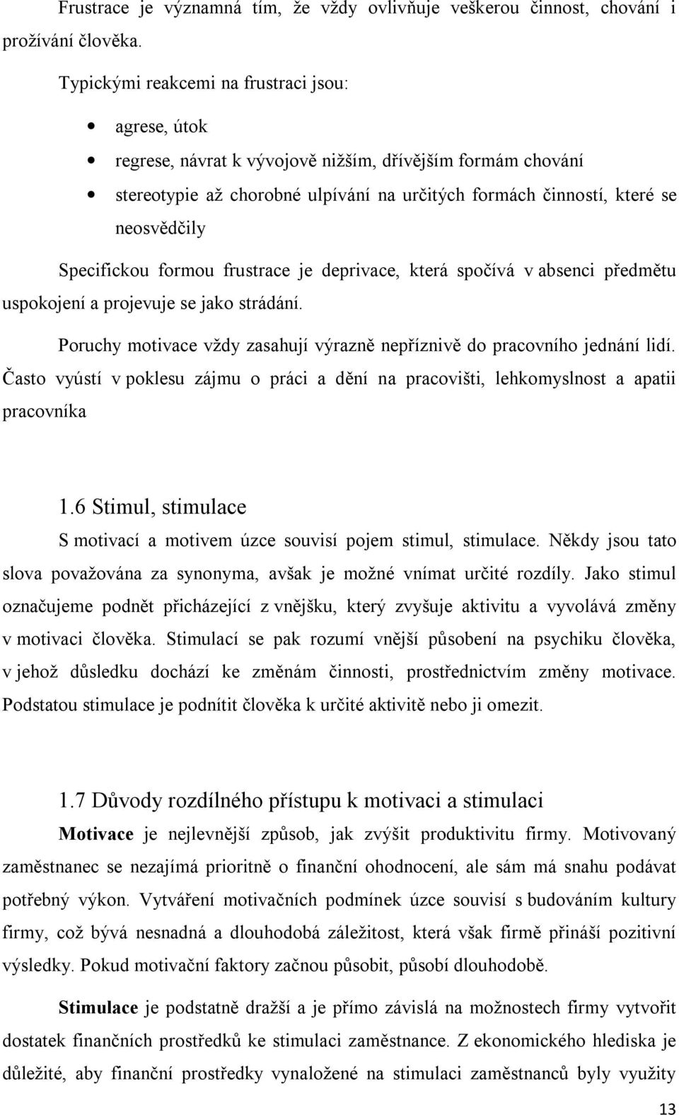 Specifickou formou frustrace je deprivace, která spočívá v absenci předmětu uspokojení a projevuje se jako strádání. Poruchy motivace vždy zasahují výrazně nepříznivě do pracovního jednání lidí.