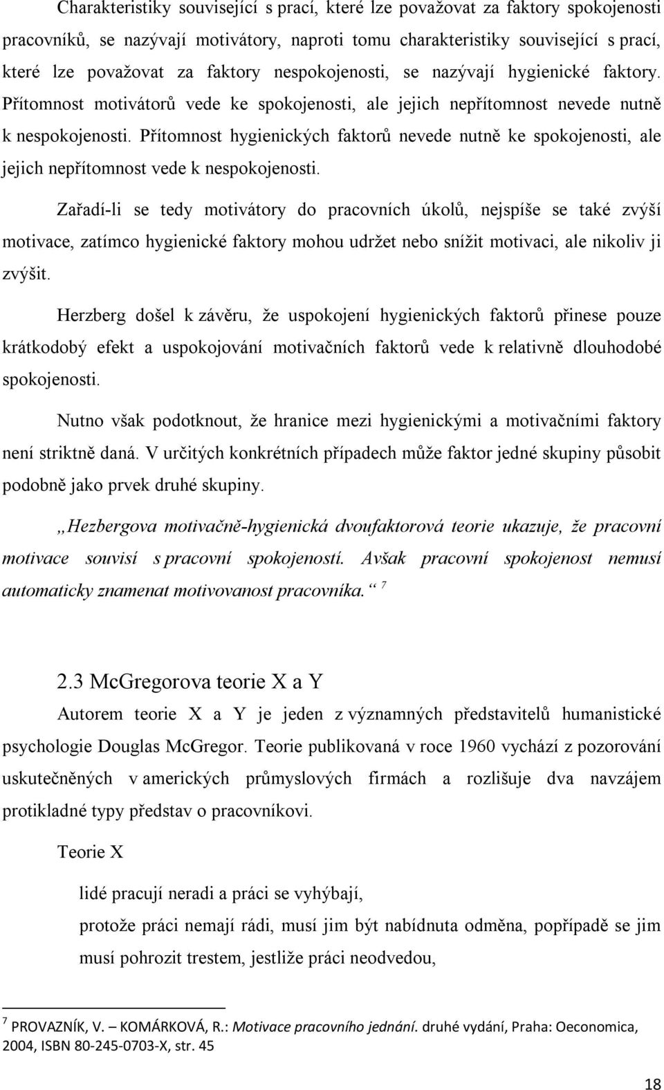 Přítomnost hygienických faktorů nevede nutně ke spokojenosti, ale jejich nepřítomnost vede k nespokojenosti.