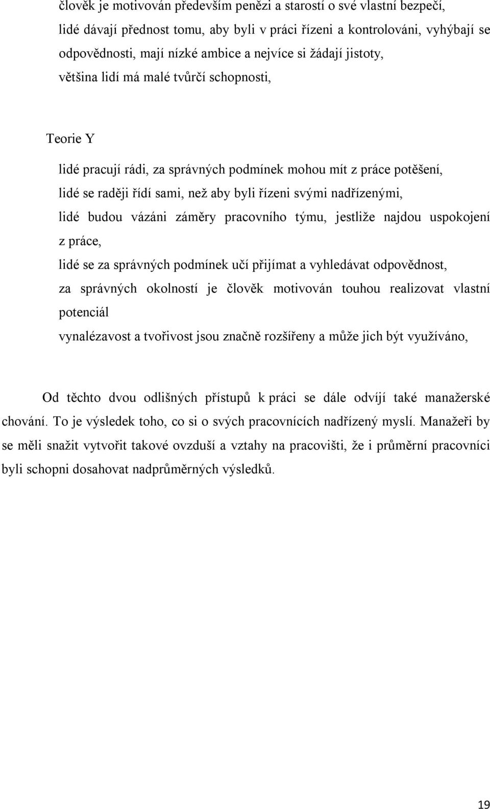 lidé budou vázáni záměry pracovního týmu, jestliže najdou uspokojení z práce, lidé se za správných podmínek učí přijímat a vyhledávat odpovědnost, za správných okolností je člověk motivován touhou