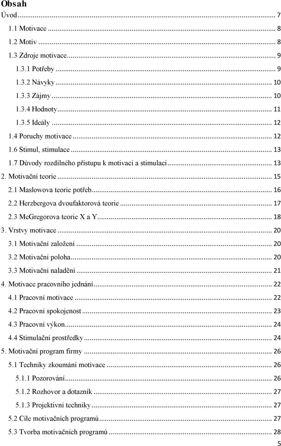 .. 18 3. Vrstvy motivace... 20 3.1 Motivační založení... 20 3.2 Motivační poloha... 20 3.3 Motivační naladění... 21 4. Motivace pracovního jednání... 22 4.1 Pracovní motivace... 22 4.2 Pracovní spokojenost.