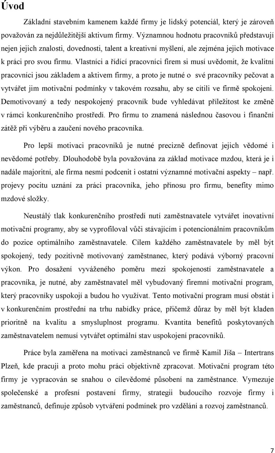 Vlastníci a řídící pracovníci firem si musí uvědomit, že kvalitní pracovníci jsou základem a aktivem firmy, a proto je nutné o své pracovníky pečovat a vytvářet jim motivační podmínky v takovém