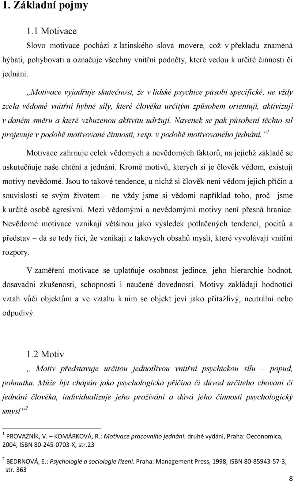 aktivitu udržují. Navenek se pak působení těchto sil projevuje v podobě motivované činnosti, resp. v podobě motivovaného jednání.