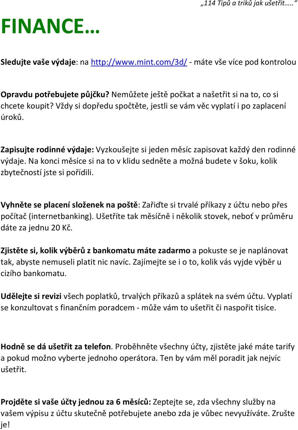 Zapisujte rodinné výdaje: Vyzkoušejte si jeden měsíc zapisovat každý den rodinné výdaje. Na konci měsíce si na to v klidu sedněte a možná budete v šoku, kolik zbytečností jste si pořídili.