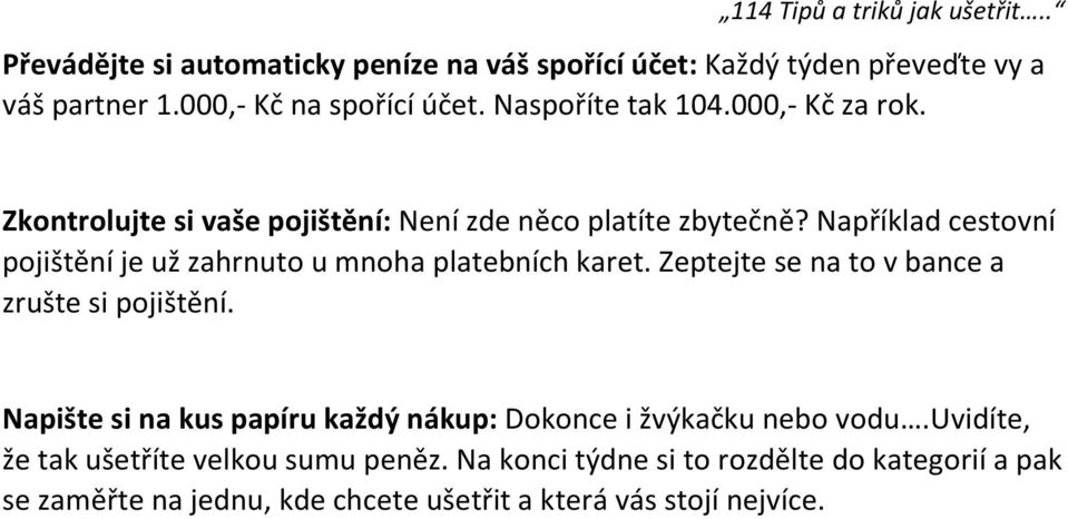 Například cestovní pojištění je už zahrnuto u mnoha platebních karet. Zeptejte se na to v bance a zrušte si pojištění.