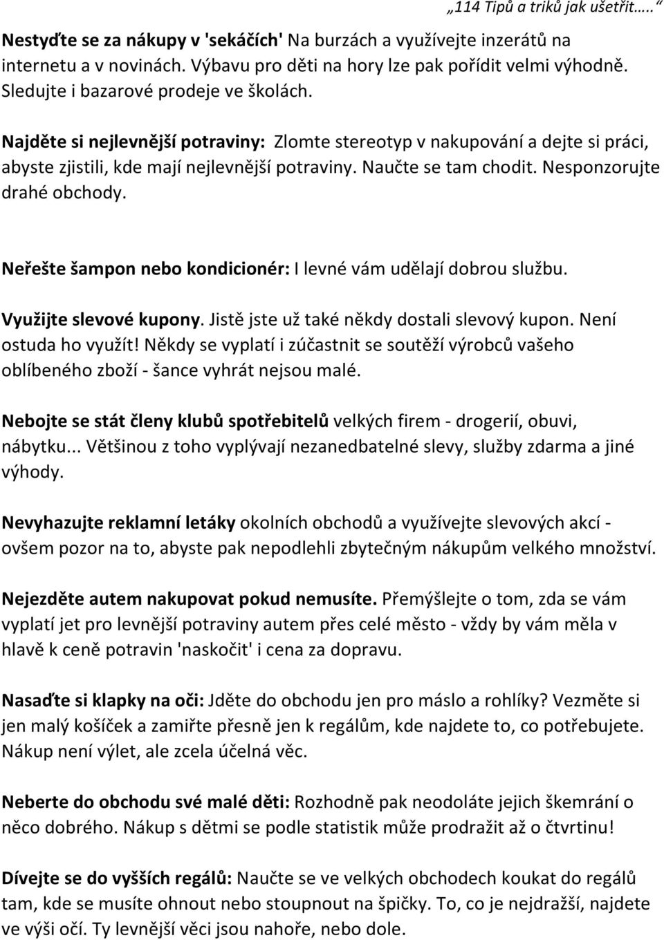 Neřešte šampon nebo kondicionér: I levné vám udělají dobrou službu. Využijte slevové kupony. Jistě jste už také někdy dostali slevový kupon. Není ostuda ho využít!