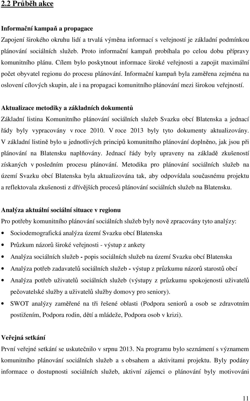 Informační kampaň byla zaměřena zejména na oslovení cílových skupin, ale i na propagaci komunitního plánování mezi širokou veřejností.