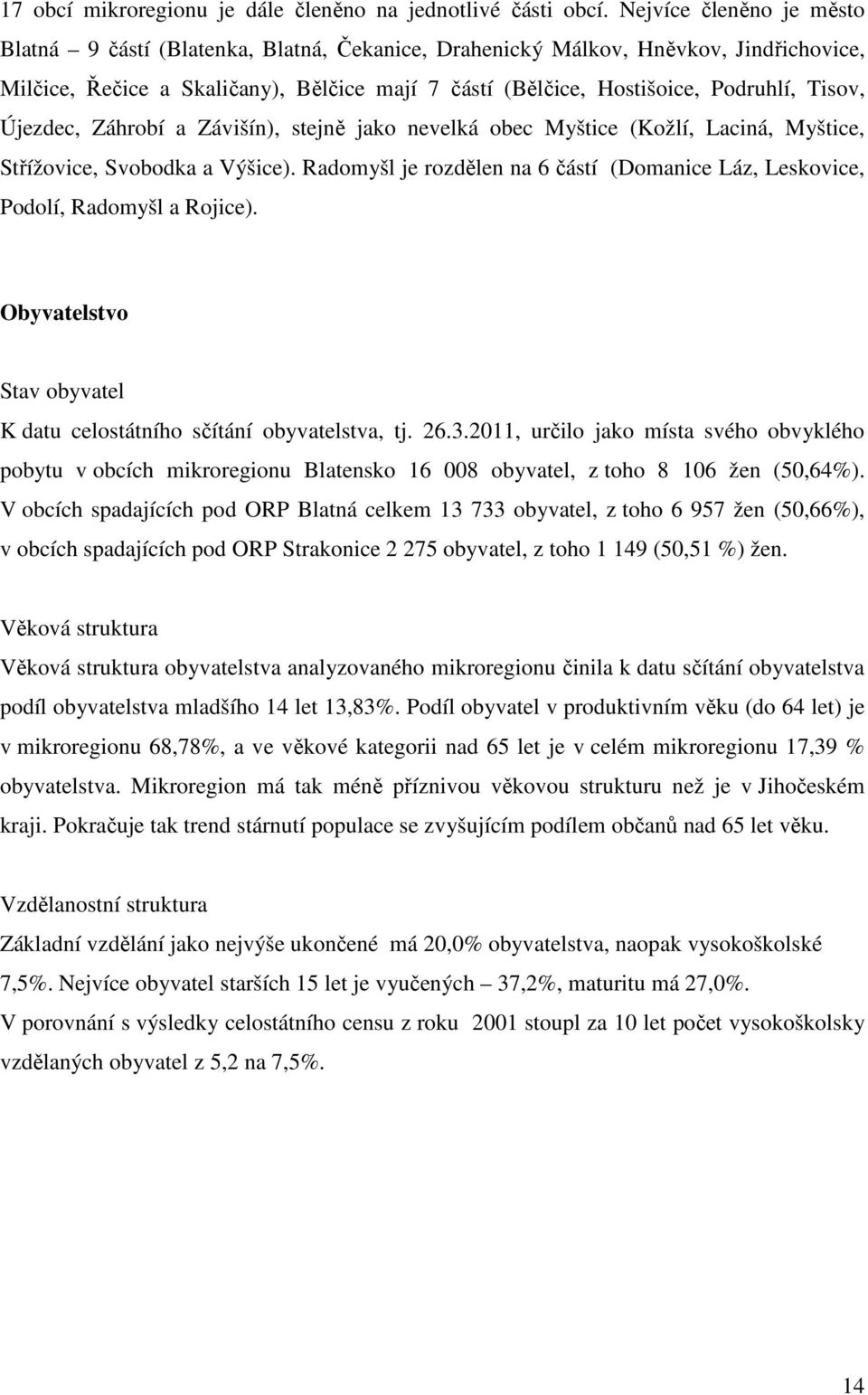 Tisov, Újezdec, Záhrobí a Závišín), stejně jako nevelká obec Myštice (Kožlí, Laciná, Myštice, Střížovice, Svobodka a Výšice).