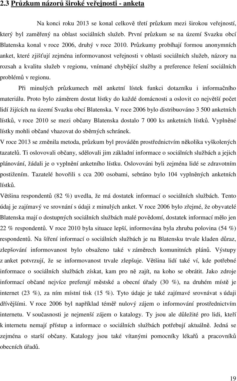 Průzkumy probíhají formou anonymních anket, které zjišťují zejména informovanost veřejnosti v oblasti sociálních služeb, názory na rozsah a kvalitu služeb v regionu, vnímané chybějící služby a