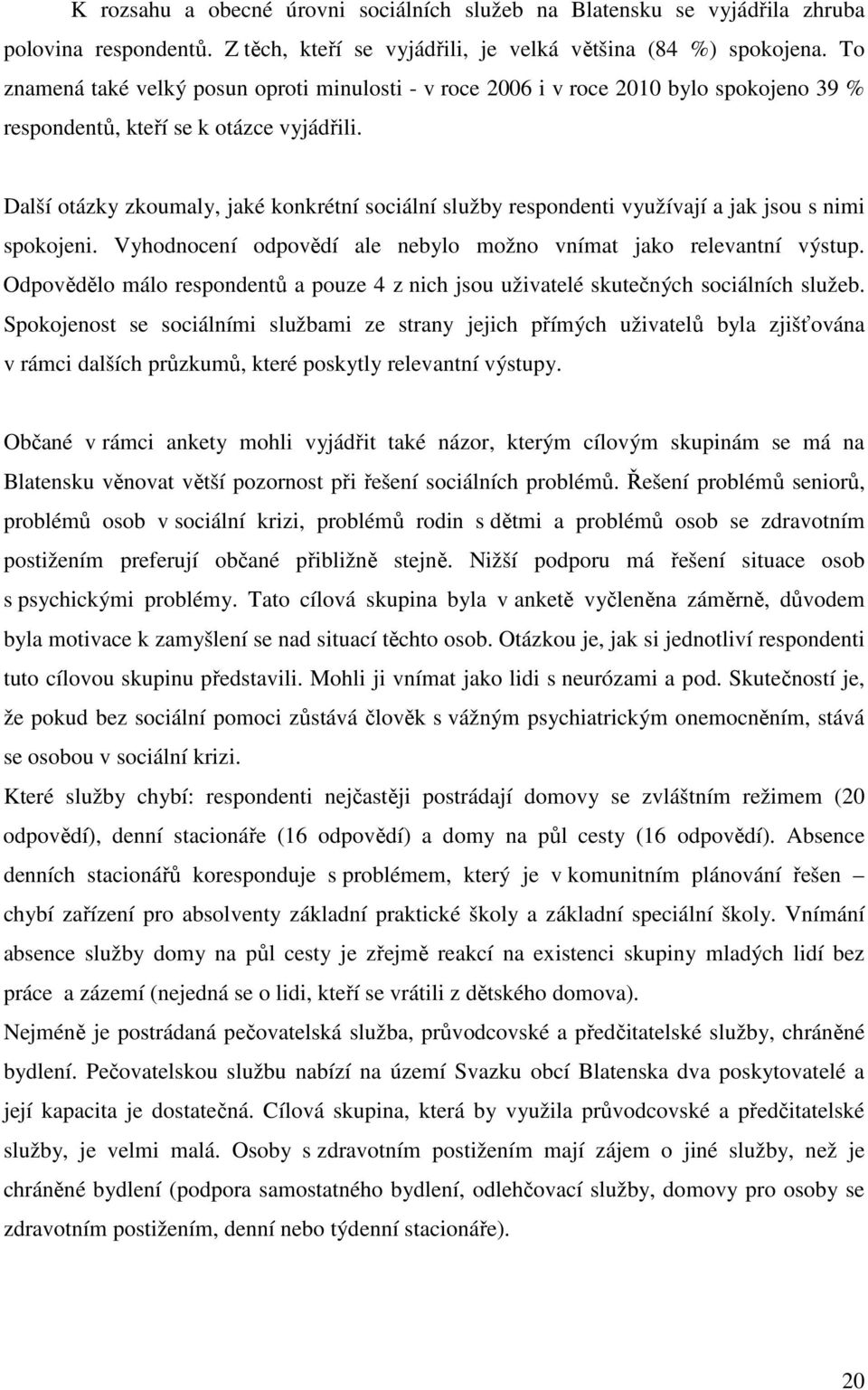 Další otázky zkoumaly, jaké konkrétní sociální služby respondenti využívají a jak jsou s nimi spokojeni. Vyhodnocení odpovědí ale nebylo možno vnímat jako relevantní výstup.