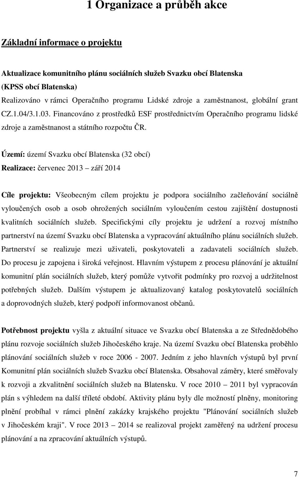 Území: území Svazku obcí Blatenska (32 obcí) Realizace: červenec 2013 září 2014 Cíle projektu: Všeobecným cílem projektu je podpora sociálního začleňování sociálně vyloučených osob a osob ohrožených