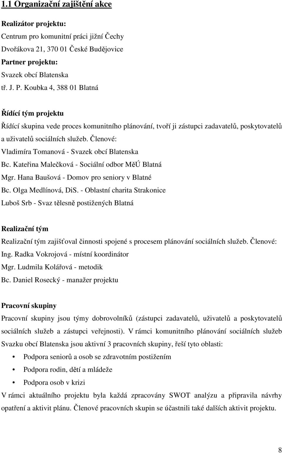 Koubka 4, 388 01 Blatná Řídící tým projektu Řídící skupina vede proces komunitního plánování, tvoří ji zástupci zadavatelů, poskytovatelů a uživatelů sociálních služeb.