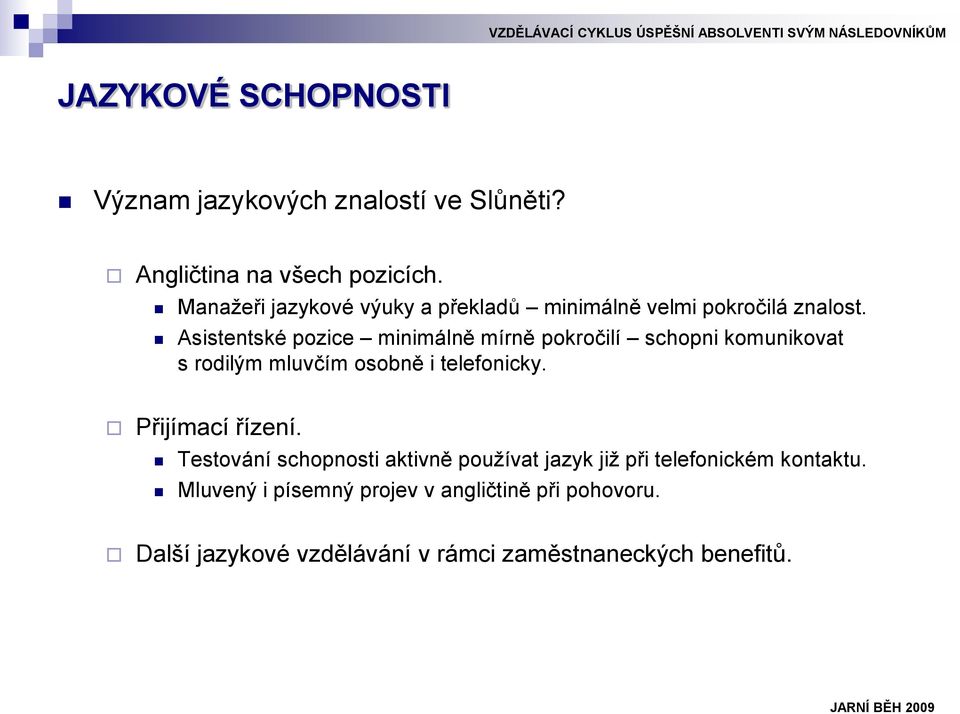 Asistentské pozice minimálně mírně pokročilí schopni komunikovat s rodilým mluvčím osobně i telefonicky.