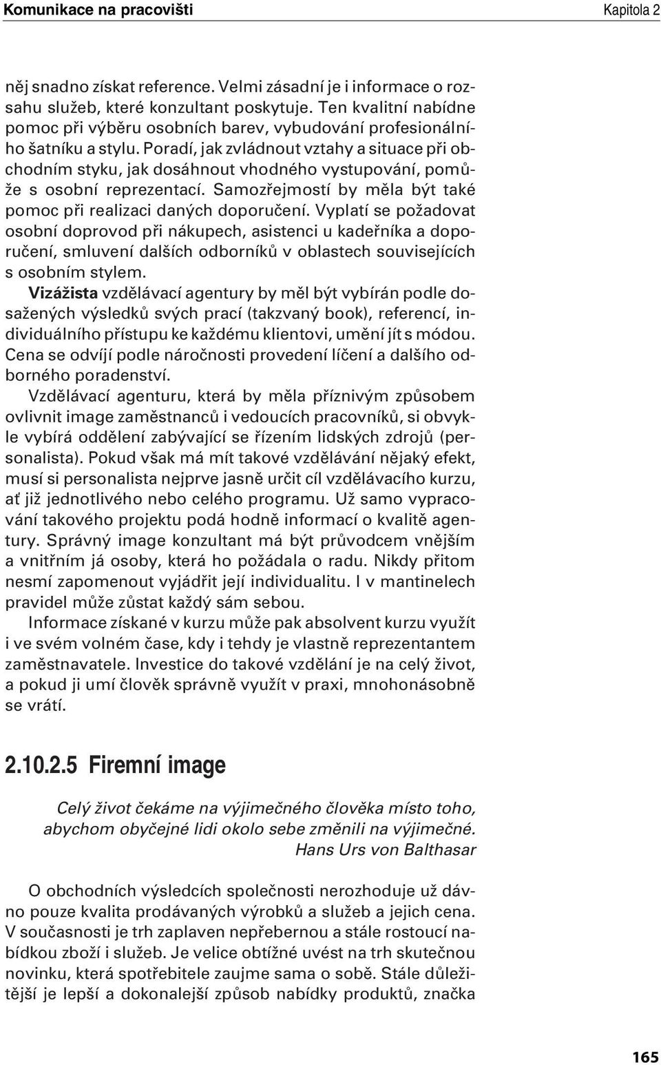 Poradí, jak zvládnout vztahy a situace pfii obchodním styku, jak dosáhnout vhodného vystupování, pomû- Ïe s osobní reprezentací. Samozfiejmostí by mûla b t také pomoc pfii realizaci dan ch doporuãení.